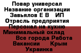 Повар-универсал › Название организации ­ Завьялов Е.В., ИП › Отрасль предприятия ­ Персонал на кухню › Минимальный оклад ­ 60 000 - Все города Работа » Вакансии   . Крым,Украинка